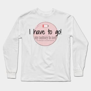 I have to Go! Long Sleeve T-Shirt